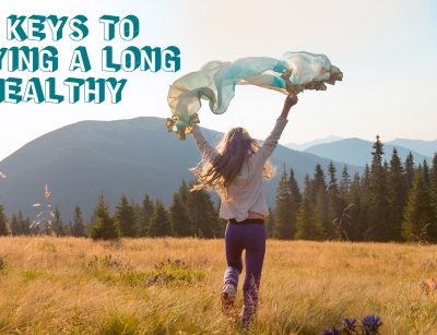 The 5 keys to enjoying a long and healthy life!